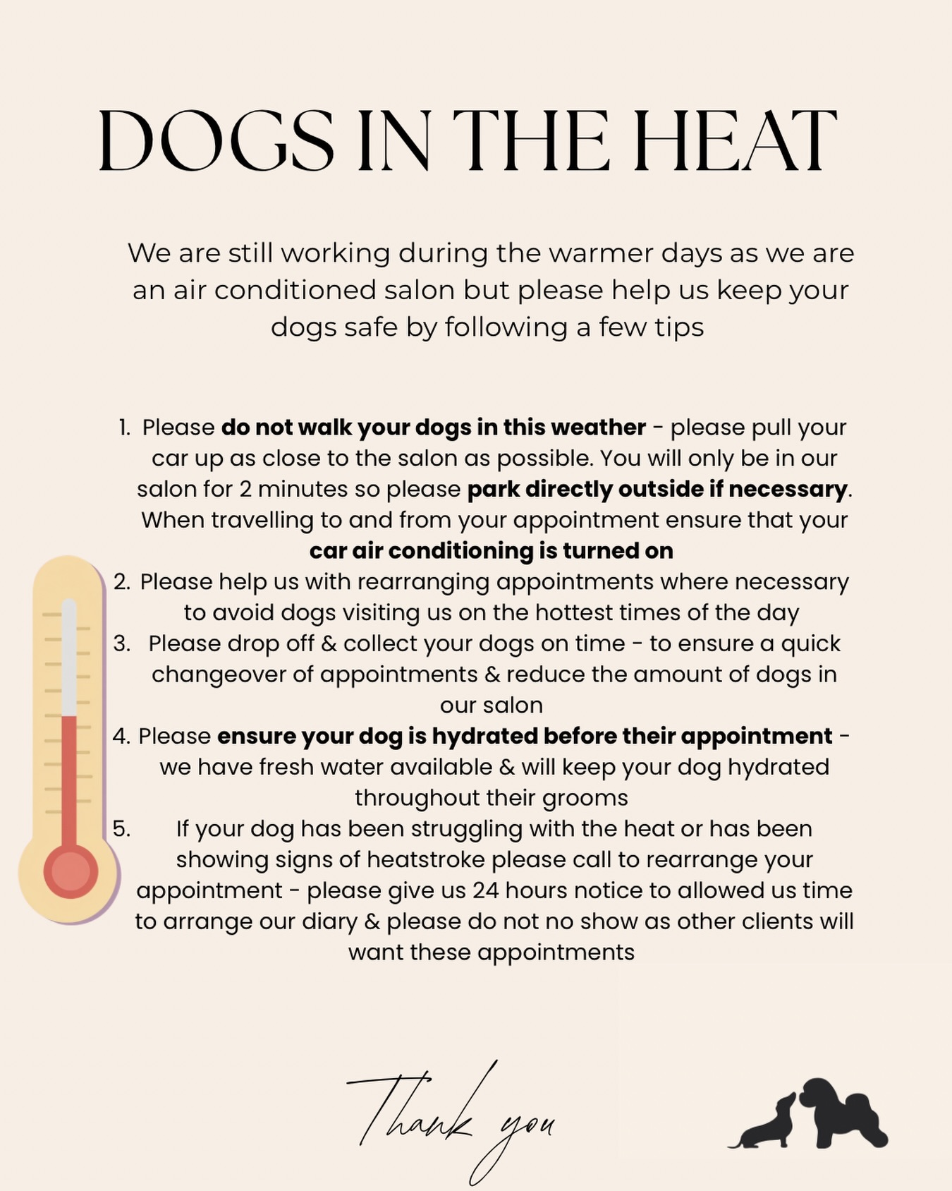 Bringing this one back ahead of our next heatwave 

Please be responsible when travelling to and from your appointments this week. We are an air conditioned salon so your dogs will be cool during their grooming appointment however please take care when bringing them to us to reduce the risk of heat stroke 

If you have an appointment with us this week & have not yet received a call to adjust your appointment time, we will be in touch this week to do so 

We will be closing at 3pm latest every day this week to ensure that your dogs are not travelling during the hottest time of the day which means we will be starting early every day this week also 

7am slots available this week please contact us if you would like these as they will not show on our online booking system

Enjoy the sun everyone but please keep your furry friends safe 🤎